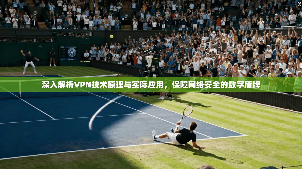 深入解析VPN技术原理与实际应用，保障网络安全的数字盾牌
