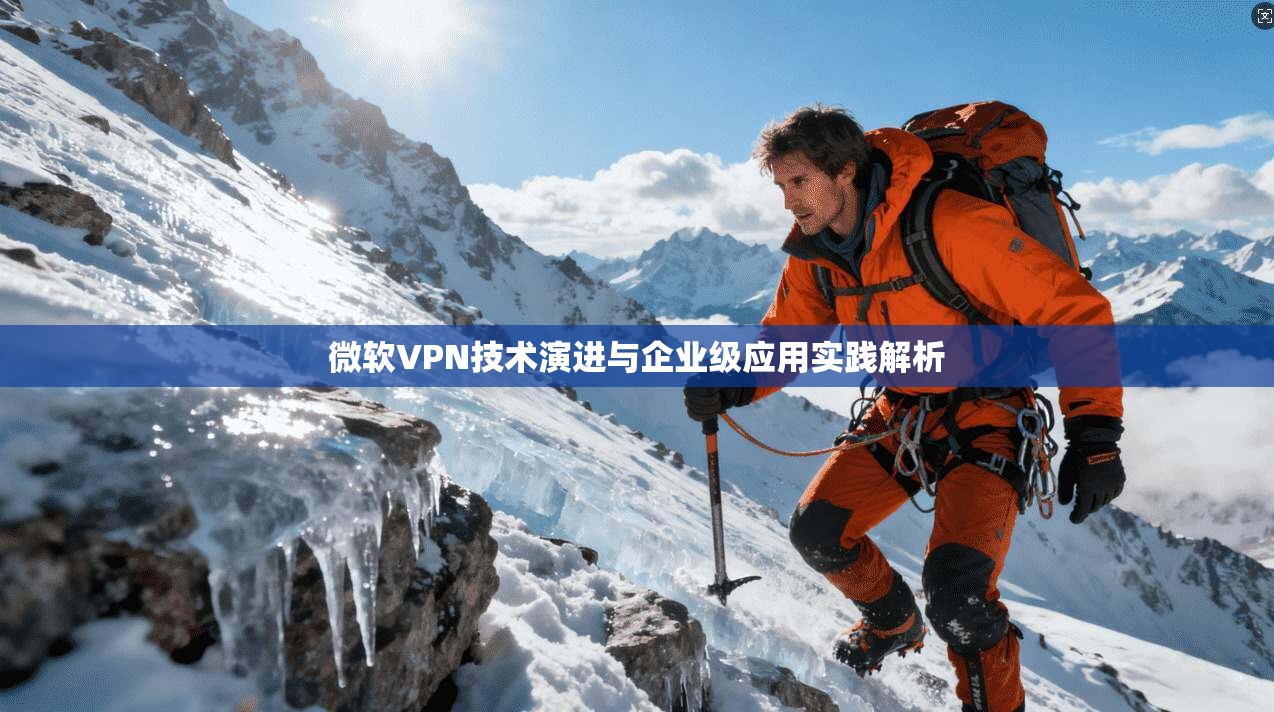 微软VPN技术演进与企业级应用实践解析