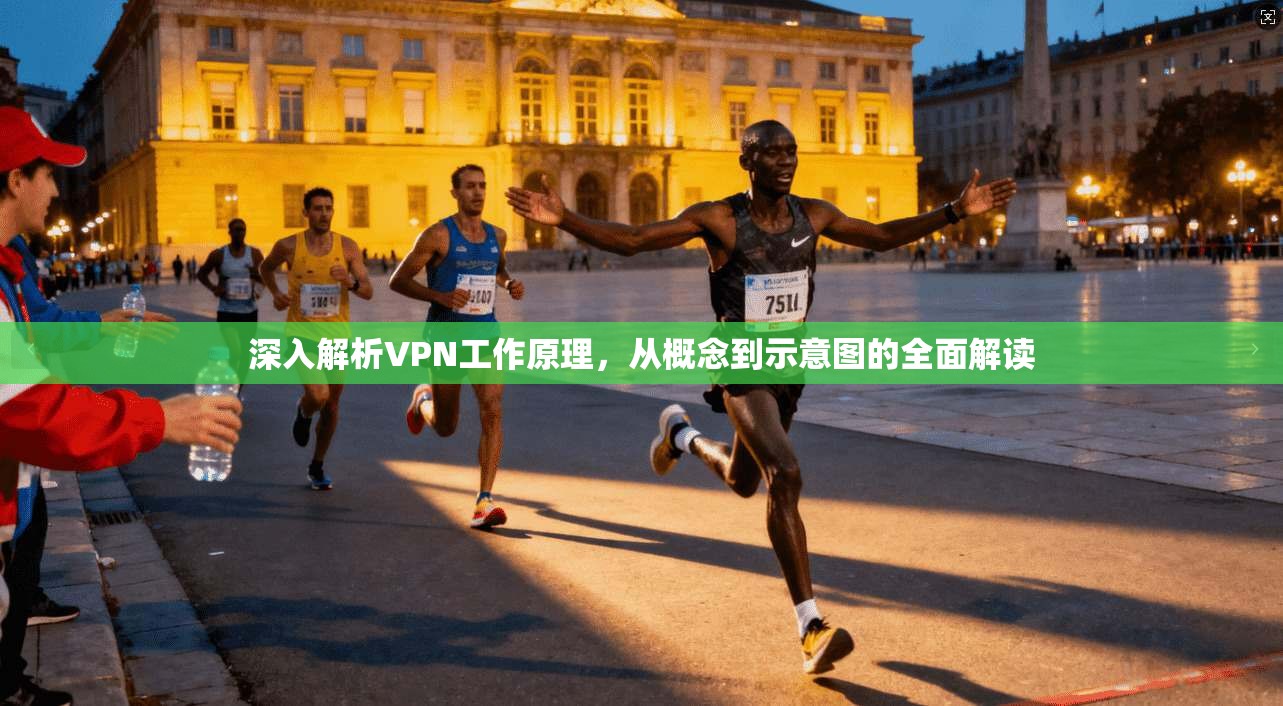 深入解析VPN工作原理,从概念到示意图的全面解读