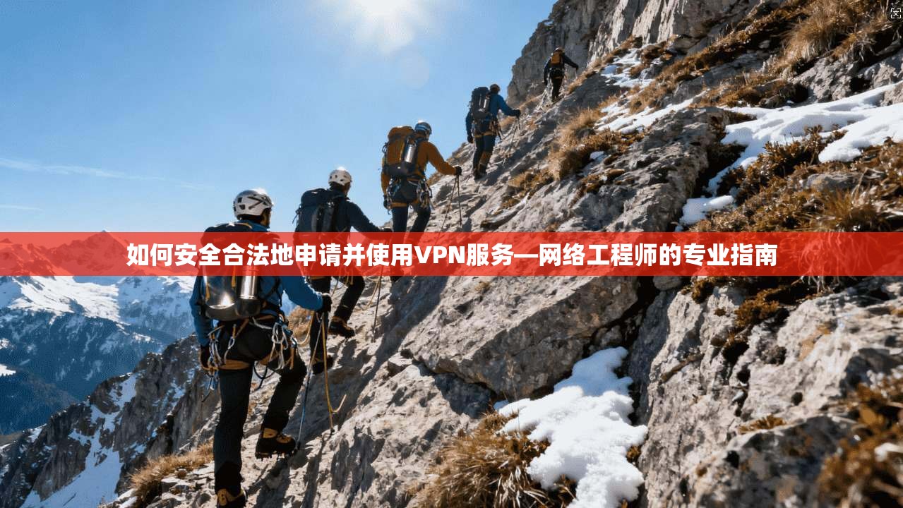 如何安全合法地申请并使用VPN服务—网络工程师的专业指南
