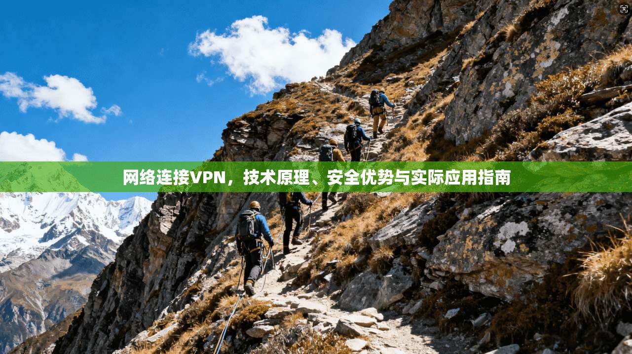 网络连接VPN，技术原理、安全优势与实际应用指南