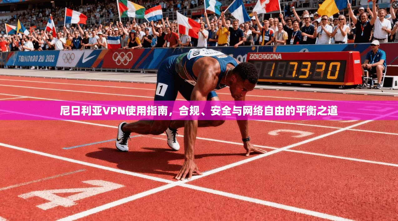 尼日利亚VPN使用指南，合规、安全与网络自由的平衡之道