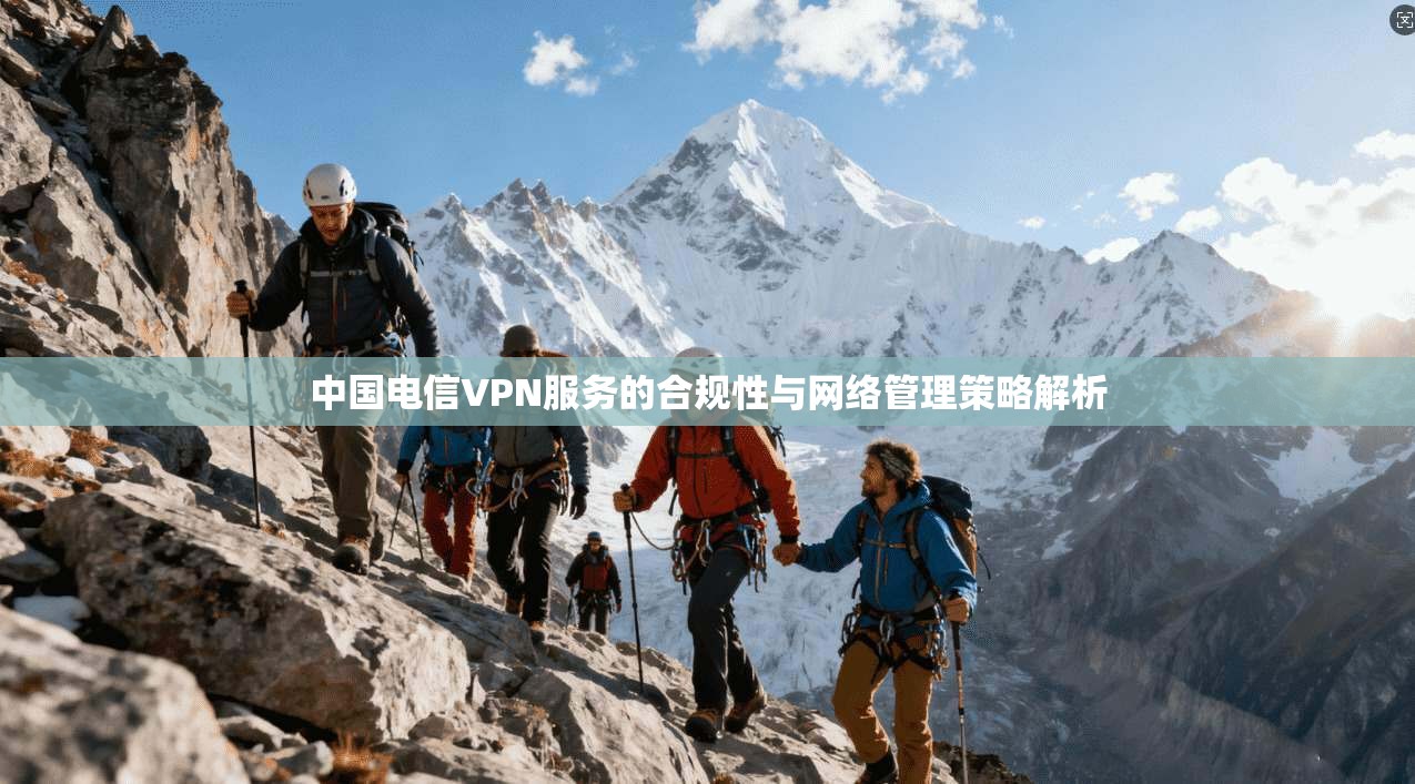 中国电信VPN服务的合规性与网络管理策略解析