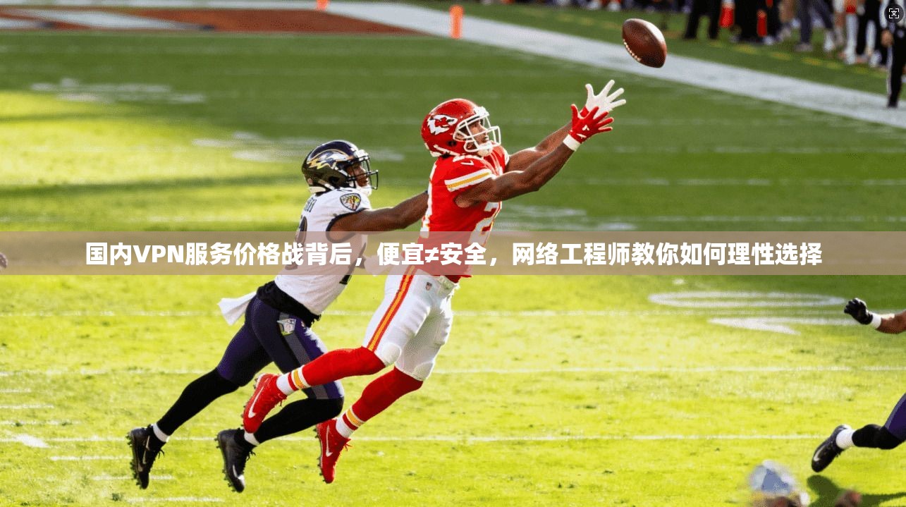 国内VPN服务价格战背后，便宜≠安全，网络工程师教你如何理性选择