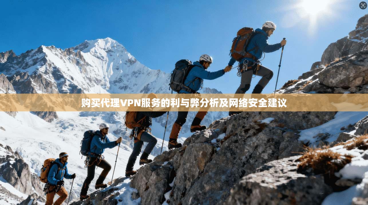 购买代理VPN服务的利与弊分析及网络安全建议