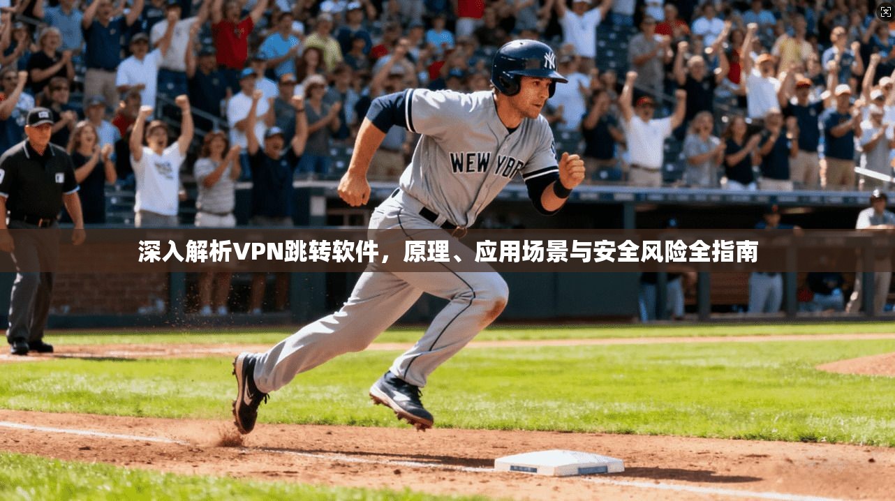 深入解析VPN跳转软件，原理、应用场景与安全风险全指南