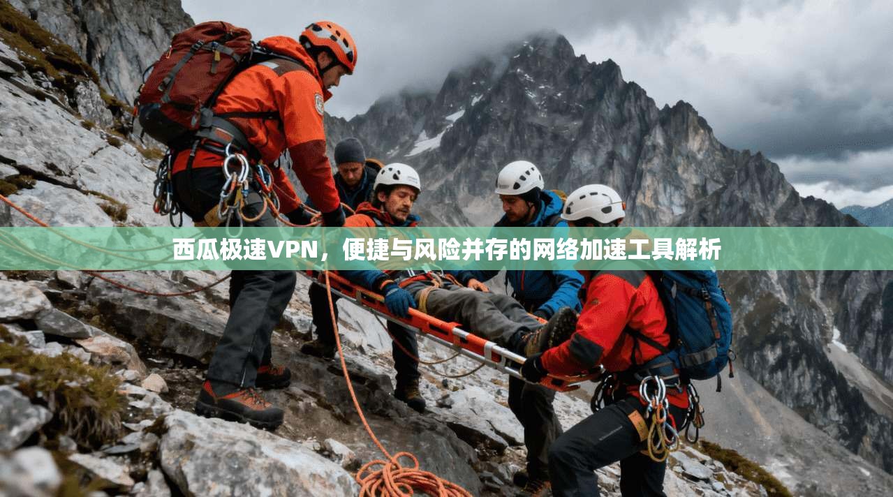 西瓜极速VPN，便捷与风险并存的网络加速工具解析